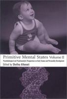 Primitive Mental States, Volume 2: Psychobiological and Psychoanalytic Perspectives on Early Trauma and Personality Development (Primitive Mental States) 1892746913 Book Cover