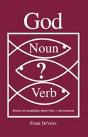 God. Noun or Verb?: Stories of complaints about God - his response 1412086450 Book Cover