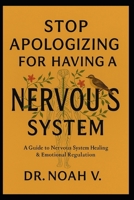 Stop Apologizing for Having a Nervous System: A Guide to Nervous System Healing & Emotional Regulation B0G5PH3H7T Book Cover