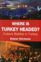 Where Is Turkey Headed?: Culture Battles in Turkey 1935295217 Book Cover