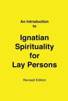 An Introduction to Ignatian Spirituality for Lay Persons 1492123005 Book Cover