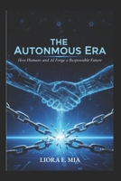 The Autonomous Era: How Humans and AI Forge a Responsible Future B0GFY8QPHY Book Cover