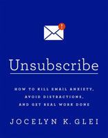 Unsubscribe: How to Kill Email Anxiety, Avoid Distractions, and Get Real Work Done 1610397290 Book Cover