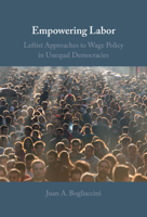 Empowering Labor: Leftist Approaches to Wage Policy in Unequal Democracies 1009433520 Book Cover