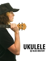 Ukulele Blues Mastery | Uke Like The Pros 1958192007 Book Cover