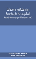 Catechism on Modernism according to the encyclical 'Pascendi dominici gregis' of his Holiness Pius X 9354155545 Book Cover