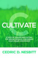 Cultivate: 21 Days of Prayer and Fasting For Breakthrough Concerning Your Unique Assignment 1737670518 Book Cover