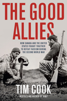 The Good Allies: How Canada and the United States Fought Together to Defeat Fascism during the Second World War 0735248206 Book Cover