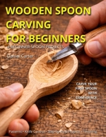 Wooden Spoon Carving For Beginners: Carve Your First Spoon in a Weekend Even If You’ve Never Carved Before B0GVMT65JP Book Cover