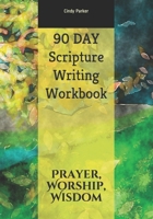 90 DAY Scripture Writing Workbook: Prayer, Worship, Wisdom 0967167949 Book Cover