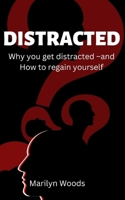 Distracted: Why you get distracted -and How to regain yourself B0BGN67ZSQ Book Cover