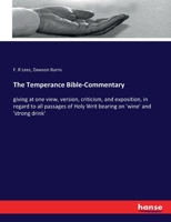 The Temperance Bible-Commentary: giving at one view, version, criticism, and exposition, in regard to all passages of Holy Writ bearing on 'wine' and 'strong drink' 3337096166 Book Cover