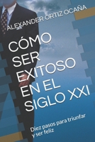 Cómo Ser Exitoso En El Siglo XXI: Diez pasos para triunfar y ser feliz B08KWQD493 Book Cover