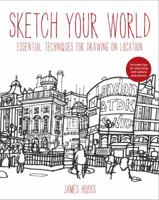 Sketch Your World: Essential Techniques for Drawing on Location 1440331413 Book Cover