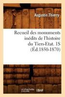 Recueil Des Monuments Ina(c)Dits de L'Histoire Du Tiers-Etat. 1s (A0/00d.1850-1870) 2012766757 Book Cover