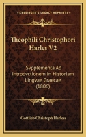 Theophili Christophori Harles V2: Svpplementa Ad Introdvctionem In Historiam Lingvae Graecae (1806) 1160124469 Book Cover