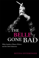 The Belle Gone Bad: White Southern Women Writers and the Dark Seductress (Southern Literary Studies) 0807128368 Book Cover
