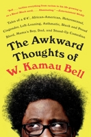 The Awkward Thoughts of W. Kamau Bell: Tales of a 6' 4", African American, Heterosexual, Cisgender, Left-Leaning, Asthmatic, Black and Proud Blerd, Mama's Boy, Dad, and Stand-Up Comedian 1101985887 Book Cover