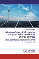 Modes of electrical systems and grids with renewable energy sources: Means and measures of increase efficiency of work electrical grids and systems in terms of growing part renewable energy 6139889561 Book Cover