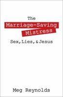 The Marriage-Saving Mistress: Sex, Lies, & Jesus 1478706627 Book Cover