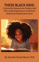 These Black Kids: Culturally Responsive Poetry and the Lived Experience of African American Adolescent Girls 195573741X Book Cover