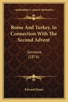 Rome And Turkey, In Connection With The Second Advent: Sermons 1104459957 Book Cover