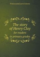 The Story of Henry Clay: For Readers in Primary Grades 135959051X Book Cover