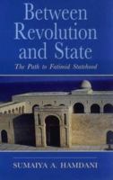 Between Revolution and State: The Path to Fatimid Statehood: Qadi al-Nu'man and the Construction of Fatimid Legitimacy (Ismaili Heritage) 185043882X Book Cover