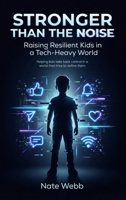 Stronger Than The Noise: Raising Resilient Kids In A Tech Heavy World B0GYS5HG6C Book Cover