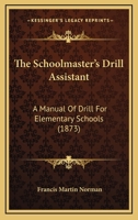 The Schoolmaster's Drill Assistant 1437168574 Book Cover