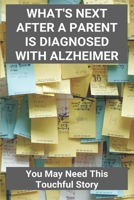 What's Next After A Parent Is Diagnosed With Alzheimer: You May Need This Touchful Story: Tips For Caring For Someone With Alzheimers B091WFG4T9 Book Cover