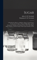 Sugar: A Handbook for Planters and Refiners, Being a Comprehensive Treatise On the Culture of Sugar-Yielding Plants, and the Manufacture, Refining, ... Sugars; With Copious Statistics of Thei 1018515062 Book Cover