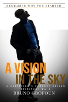 A Vision In The Sky: A Christian's Purpose Driven Spiritual Walk B096LYN53S Book Cover