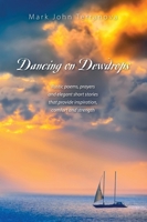 Dancing on Dewdrops: Rustic poems, prayers and elegant short stories that provide inspiration, comfort and strength 1478761954 Book Cover