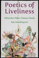 Poetics of Liveliness: Molecules, Fibers, Tissues, Clouds 0231198272 Book Cover