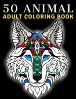 50 Animals Adult Coloring Book: Stress Relieving Designs to Color, Lions, Bears, Tigers, Horses, Elephants, Butterflies, Cats, Dogs. B08RH5K65S Book Cover