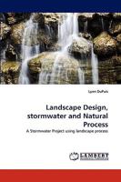 Landscape Design, stormwater and Natural Process: A Stormwater Project using landscape process 3838370414 Book Cover