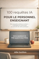 100 requêtes IA pour le personnel enseignant: Des requêtes prêtes à utiliser — l'intelligence artificielle au service de votre pratique (French Edition) B0GX765QF2 Book Cover