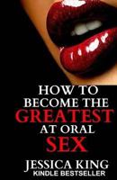 How to Become the Greatest at Oral Sex 1497459249 Book Cover
