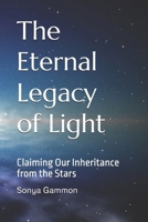 The Eternal Legacy of Light: Claiming Our Inheritance from the Stars (The New Earth) B0F4RK2SQL Book Cover