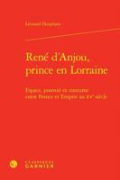 Rene d'Anjou, Prince En Lorraine: Espace, Pouvoir Et Coutume Entre France Et Empire Au Xve Siecle (French Edition) 2406159906 Book Cover