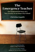 The Emergency Teacher: The Inspirational Story of a New Teacher in an Inner City School 1411649184 Book Cover