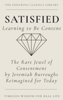 Satisfied: Learning to be Content: The Rare Jewel of Christian Contentment Reimagined for Today (The Enduring Classics Library) B0GDMQ9GSW Book Cover