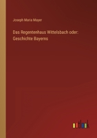 Das Regentenhaus Wittelsbach oder: Geschichte Bayerns 3368450247 Book Cover