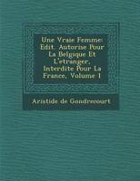 Une Vraie Femme: Edit. Autoris E Pour La Belgique Et L'Etranger, Interdite Pour La France, Volume 1 1288080417 Book Cover