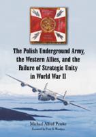 The Polish Underground Army, the Western Allies, and the Failure of Strategic Unity in World War II 0786445882 Book Cover