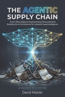 The Agentic Supply Chain: From Dirty Data to Autonomous Procurement: Building the AI Architecture for Industrial Superintelligence B0GN39WJYS Book Cover