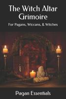 The Witch Altar Grimoire: For Pagans, Wiccans, & Witches 1092514848 Book Cover