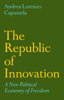 The Republic of Innovation: A New Political Economy of Freedom 1509564829 Book Cover