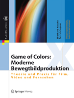 Game of Colors: Moderne Bewegtbildproduktion: Theorie Und Praxis Fur Film, Video Und Fernsehen 3662438887 Book Cover